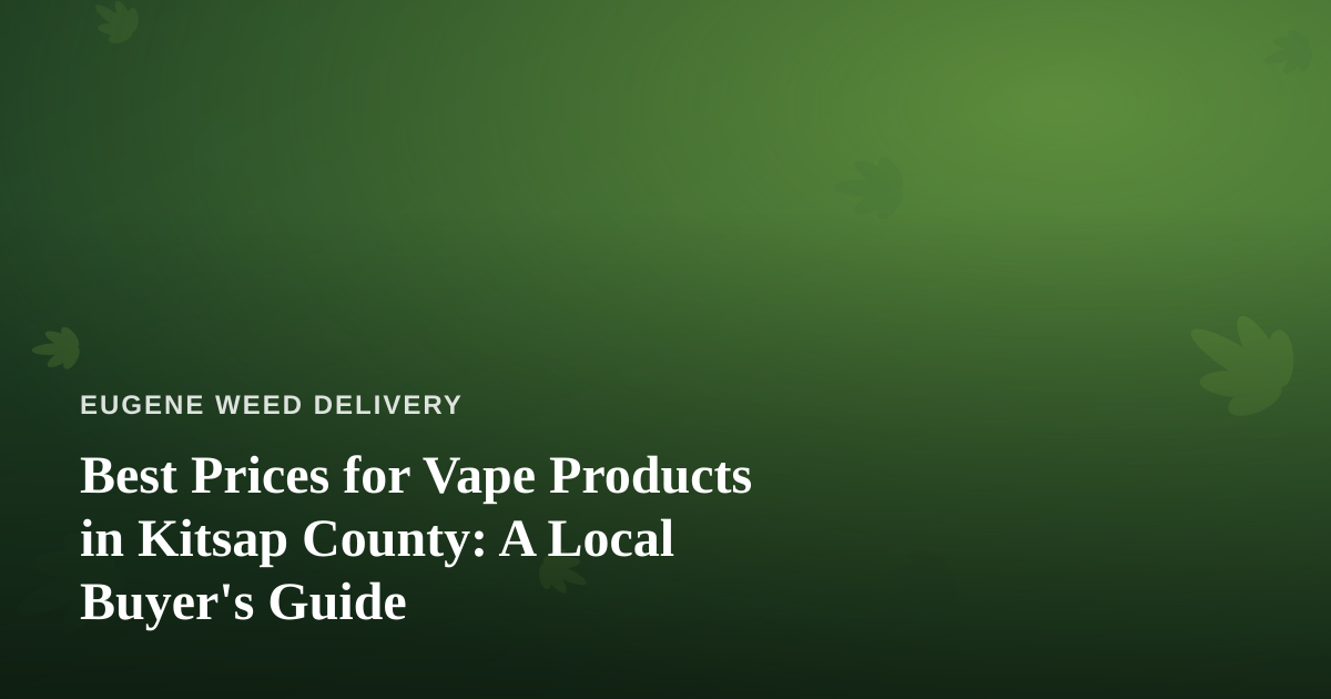 Best Prices for Vape Products in Kitsap County: A Local Buyer’s Guide