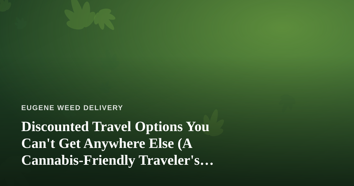 Discounted Travel Options You Can’t Get Anywhere Else (A Cannabis-Friendly Traveler’s Guide)