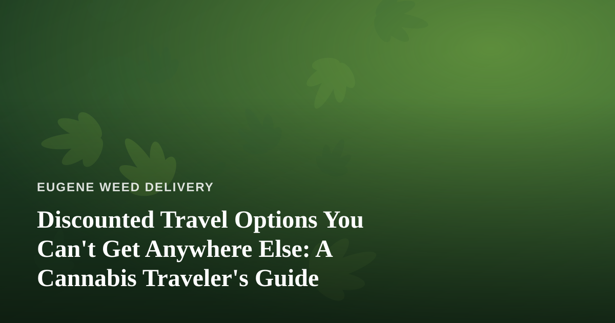 Discounted Travel Options You Can’t Get Anywhere Else: A Cannabis Traveler’s Guide