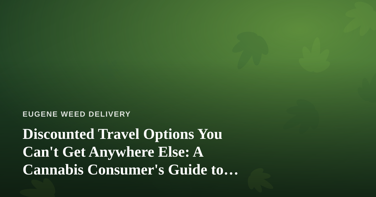 Discounted Travel Options You Can’t Get Anywhere Else: A Cannabis Consumer’s Guide to Smart Getaways