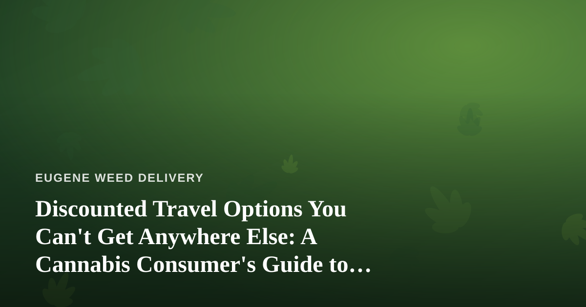 Discounted Travel Options You Can’t Get Anywhere Else: A Cannabis Consumer’s Guide to Smart Getaways