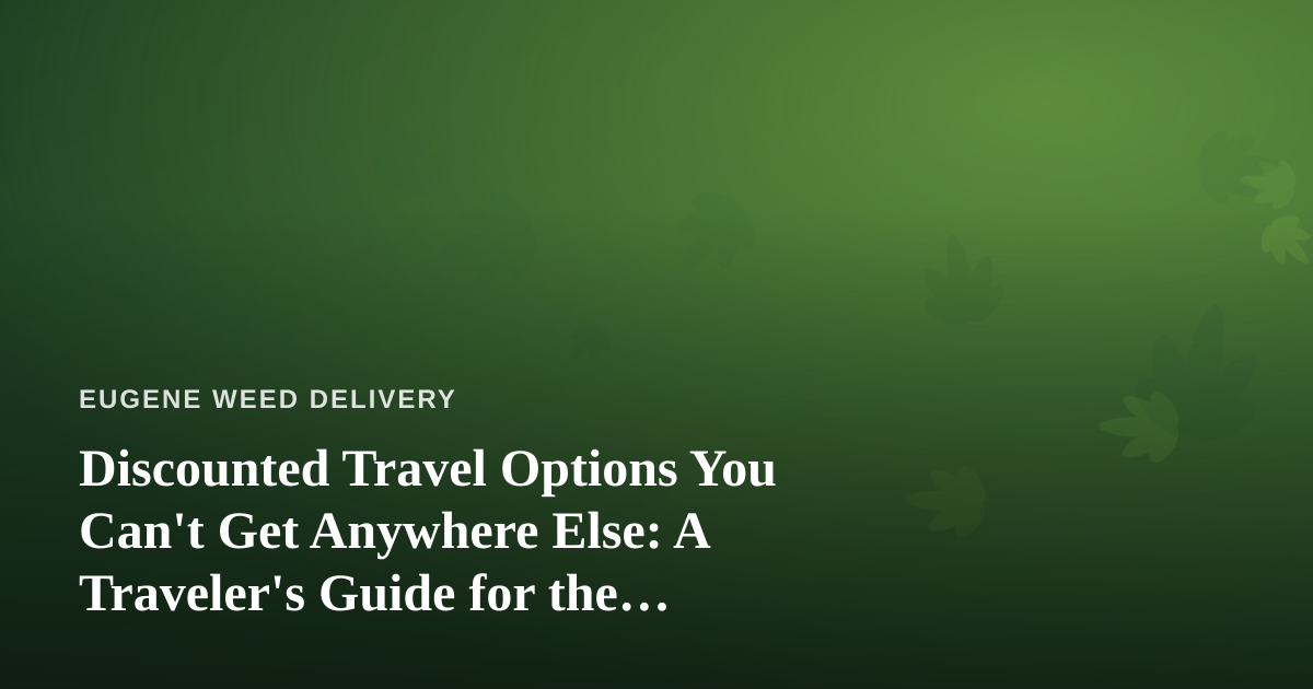 Discounted Travel Options You Can’t Get Anywhere Else: A Traveler’s Guide for the Cannabis-Curious