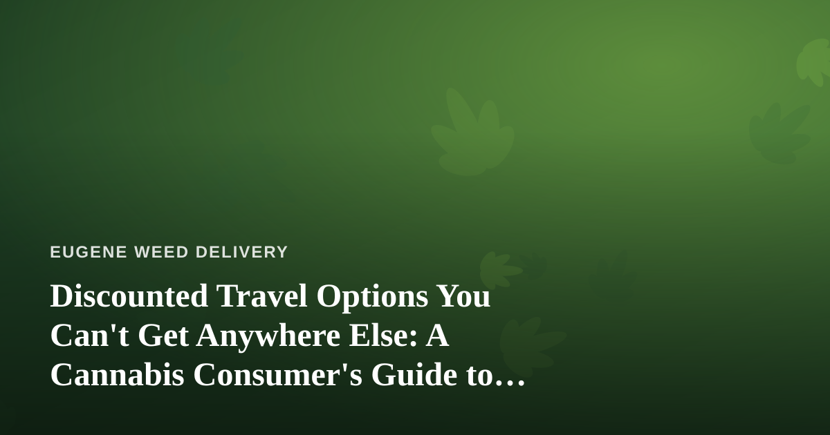 Discounted Travel Options You Can’t Get Anywhere Else: A Cannabis Consumer’s Guide to Smart Getaways