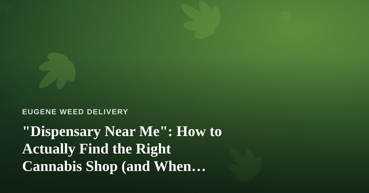 “Dispensary Near Me”: How to Actually Find the Right Cannabis Shop (and When Delivery Beats the Drive)