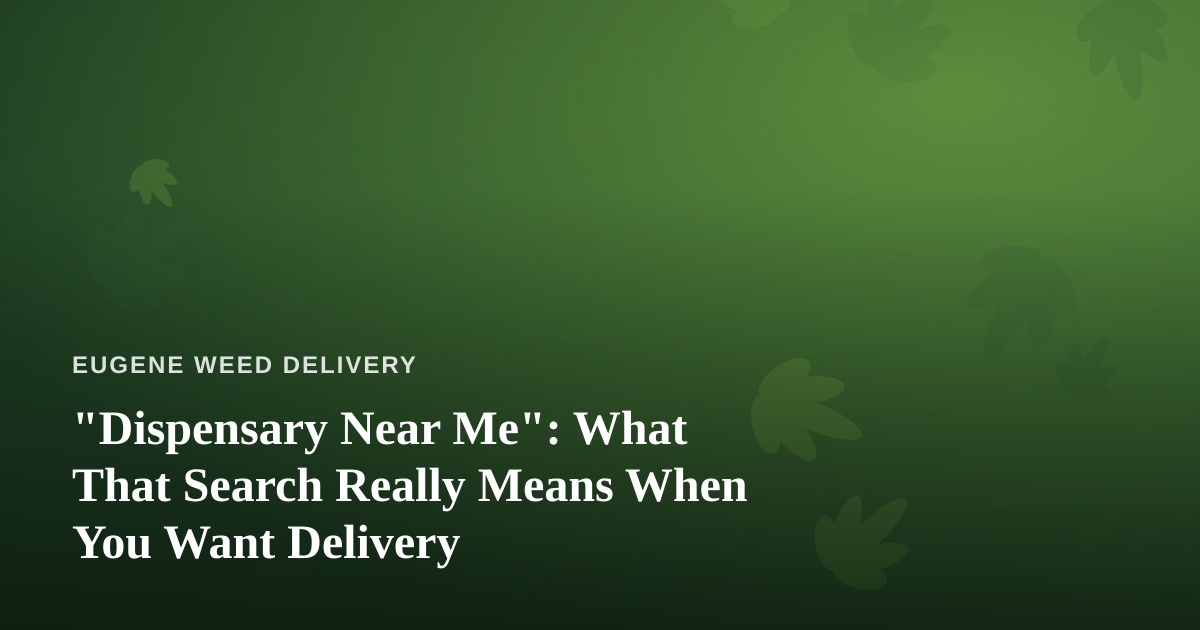 “Dispensary Near Me”: What That Search Really Means When You Want Delivery