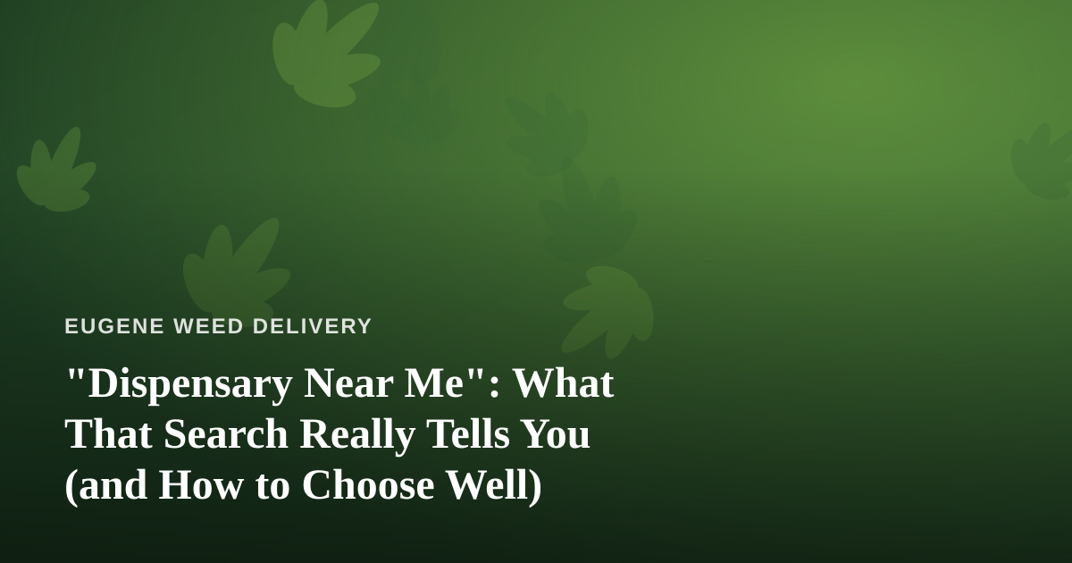 “Dispensary Near Me”: What That Search Really Tells You (and How to Choose Well)