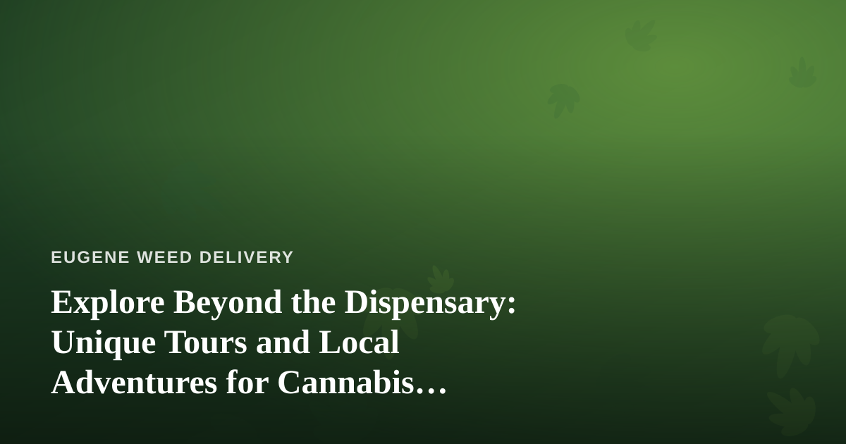 Explore Beyond the Dispensary: Unique Tours and Local Adventures for Cannabis Travelers