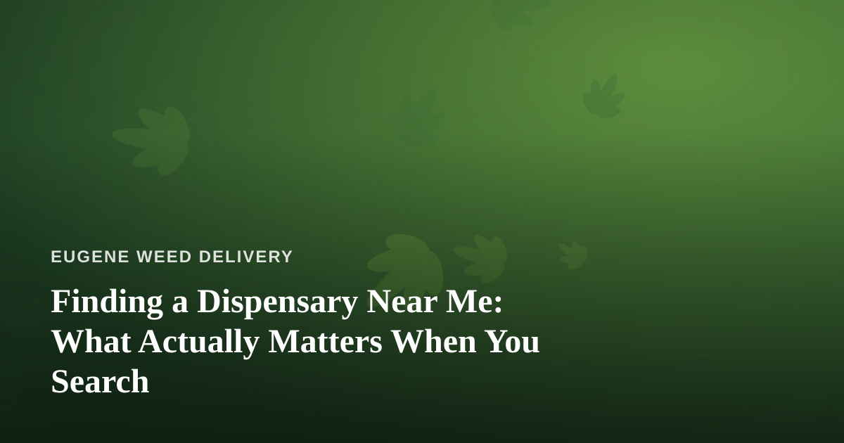 Finding a Dispensary Near Me: What Actually Matters When You Search