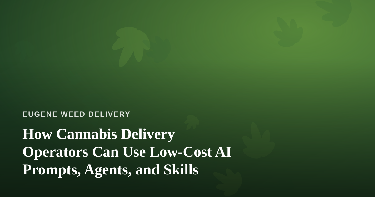 How Cannabis Delivery Operators Can Use Low-Cost AI Prompts, Agents, and Skills