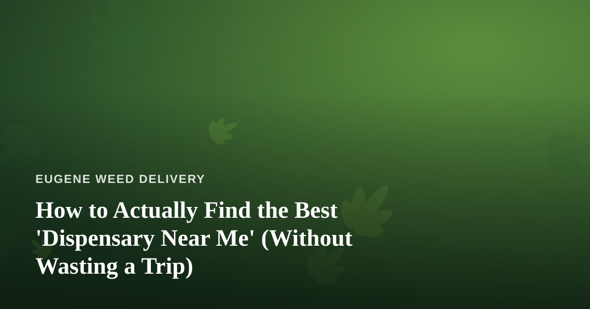 How to Actually Find the Best ‘Dispensary Near Me’ (Without Wasting a Trip)