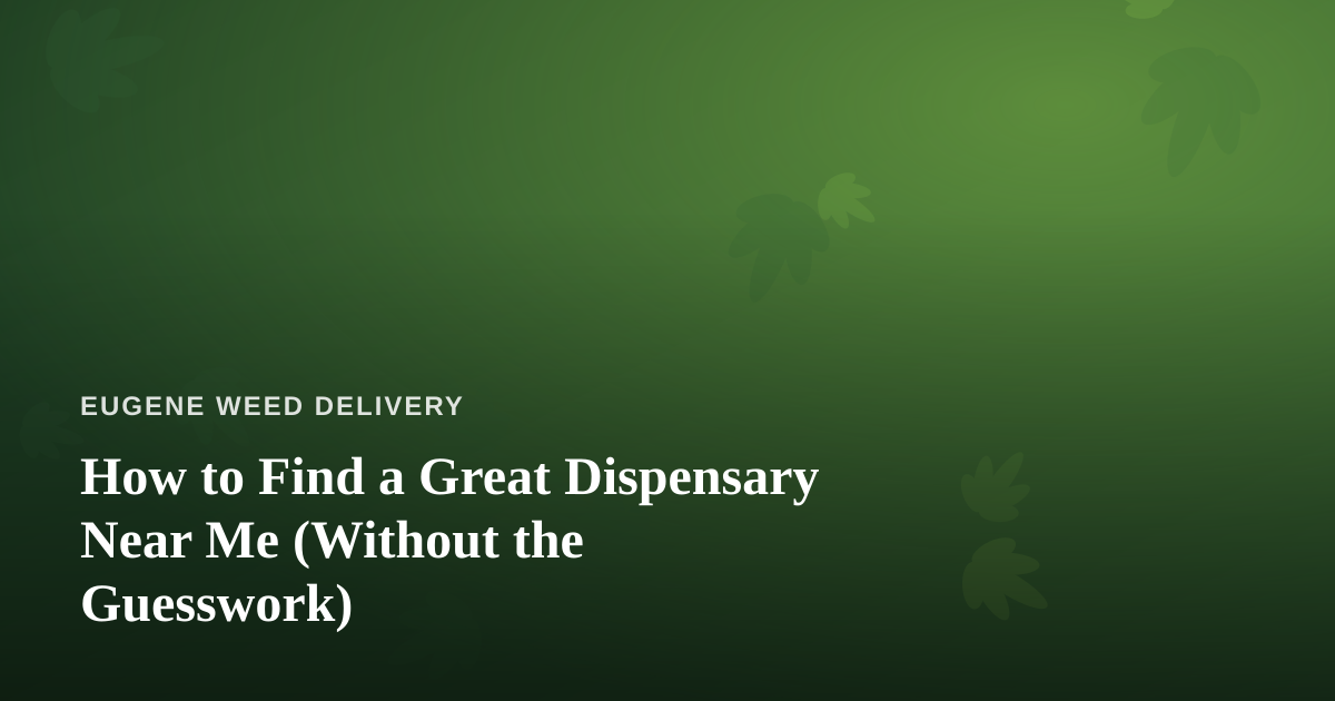 How to Find a Great Dispensary Near Me (Without the Guesswork)