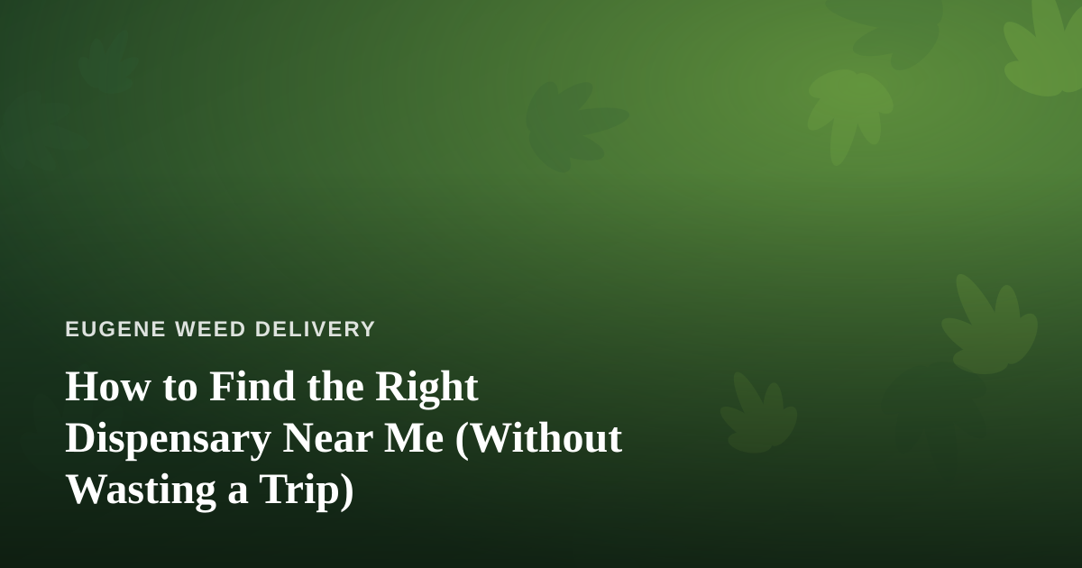 How to Find the Right Dispensary Near Me (Without Wasting a Trip)
