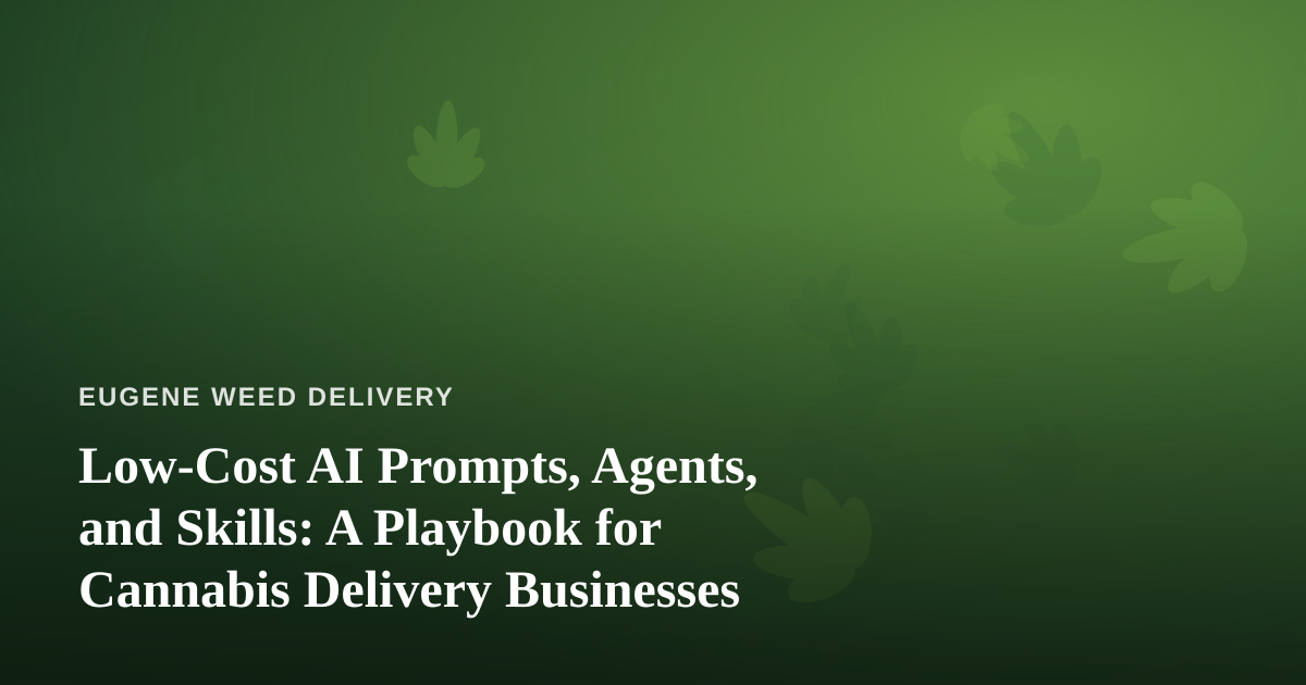 Low-Cost AI Prompts, Agents, and Skills: A Playbook for Cannabis Delivery Businesses