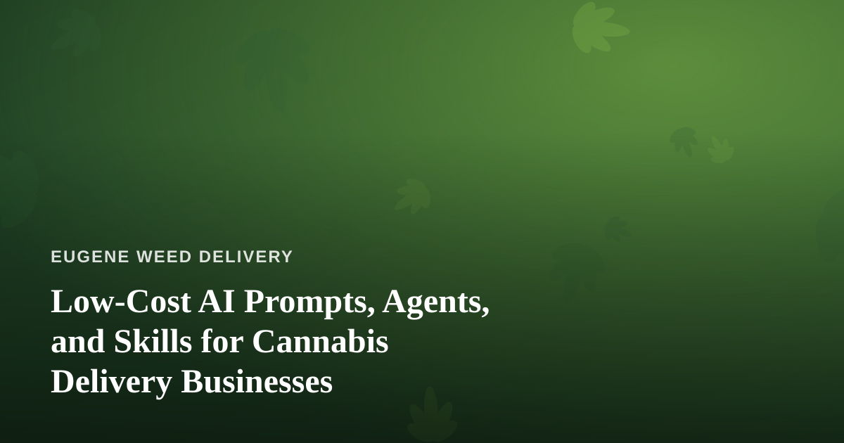 Low-Cost AI Prompts, Agents, and Skills for Cannabis Delivery Businesses
