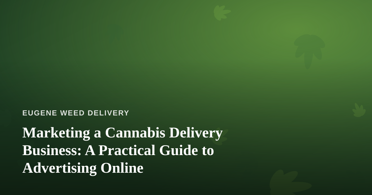 Marketing a Cannabis Delivery Business: A Practical Guide to Advertising Online