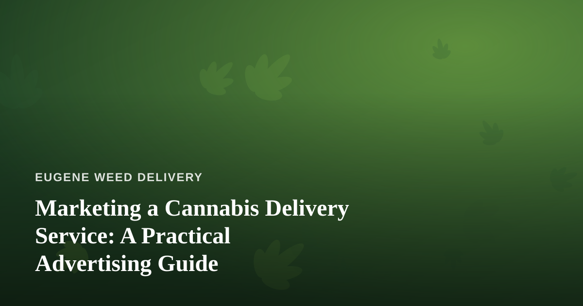 Marketing a Cannabis Delivery Service: A Practical Advertising Guide