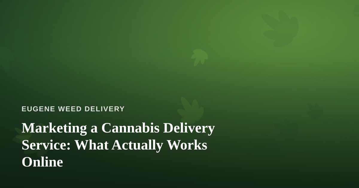 Marketing a Cannabis Delivery Service: What Actually Works Online