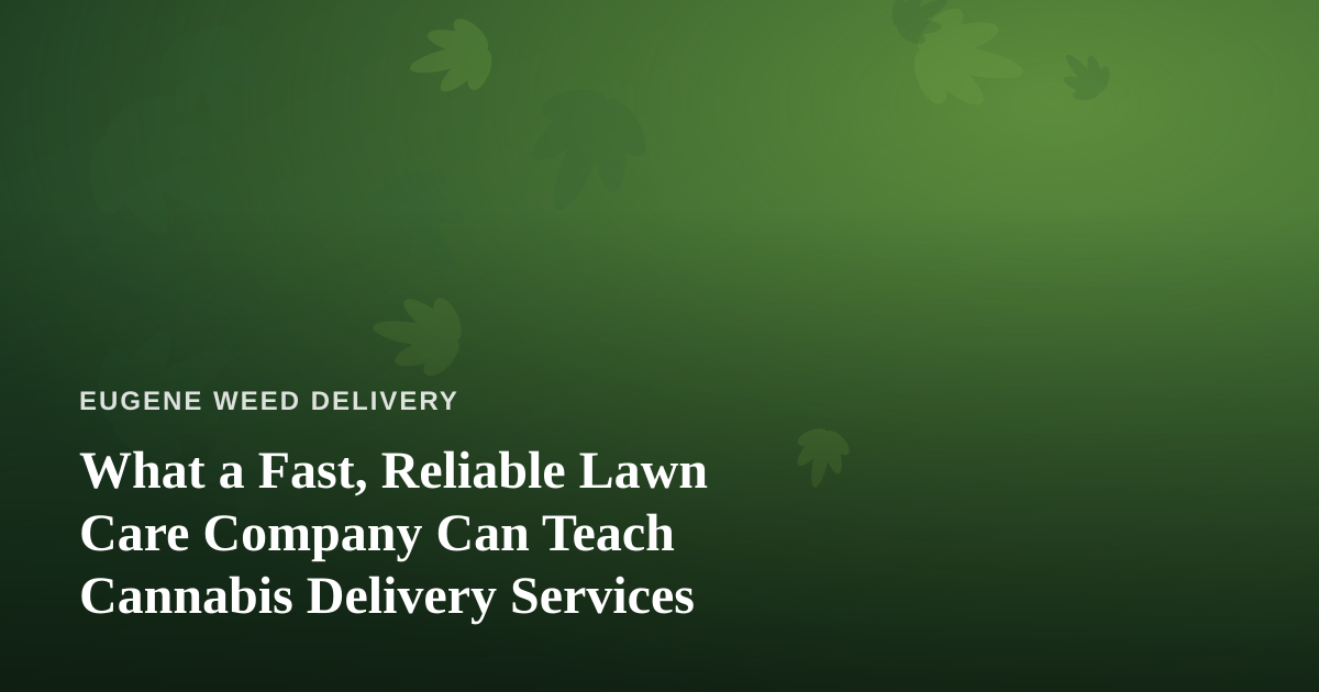 What a Fast, Reliable Lawn Care Company Can Teach Cannabis Delivery Services