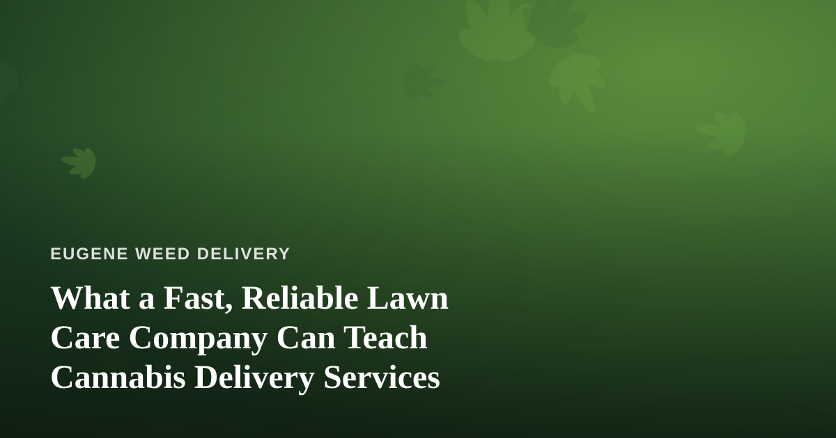 What a Fast, Reliable Lawn Care Company Can Teach Cannabis Delivery Services