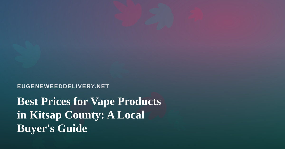 Best Prices for Vape Products in Kitsap County: A Local Buyer’s Guide