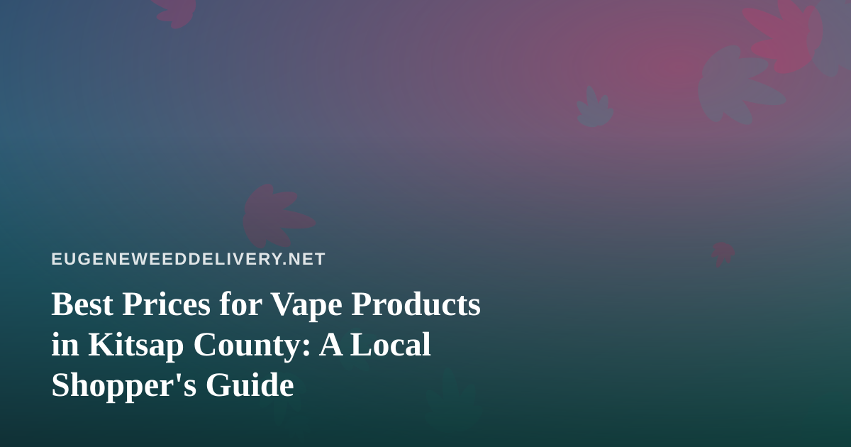 Best Prices for Vape Products in Kitsap County: A Local Shopper’s Guide