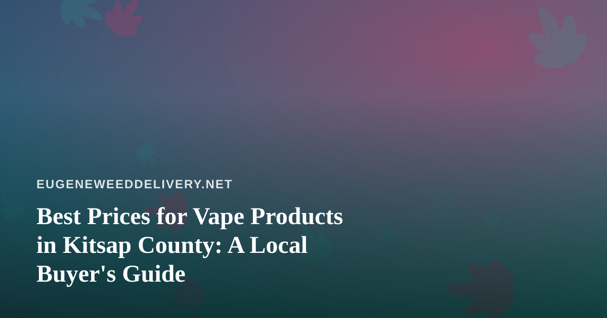 Best Prices for Vape Products in Kitsap County: A Local Buyer’s Guide