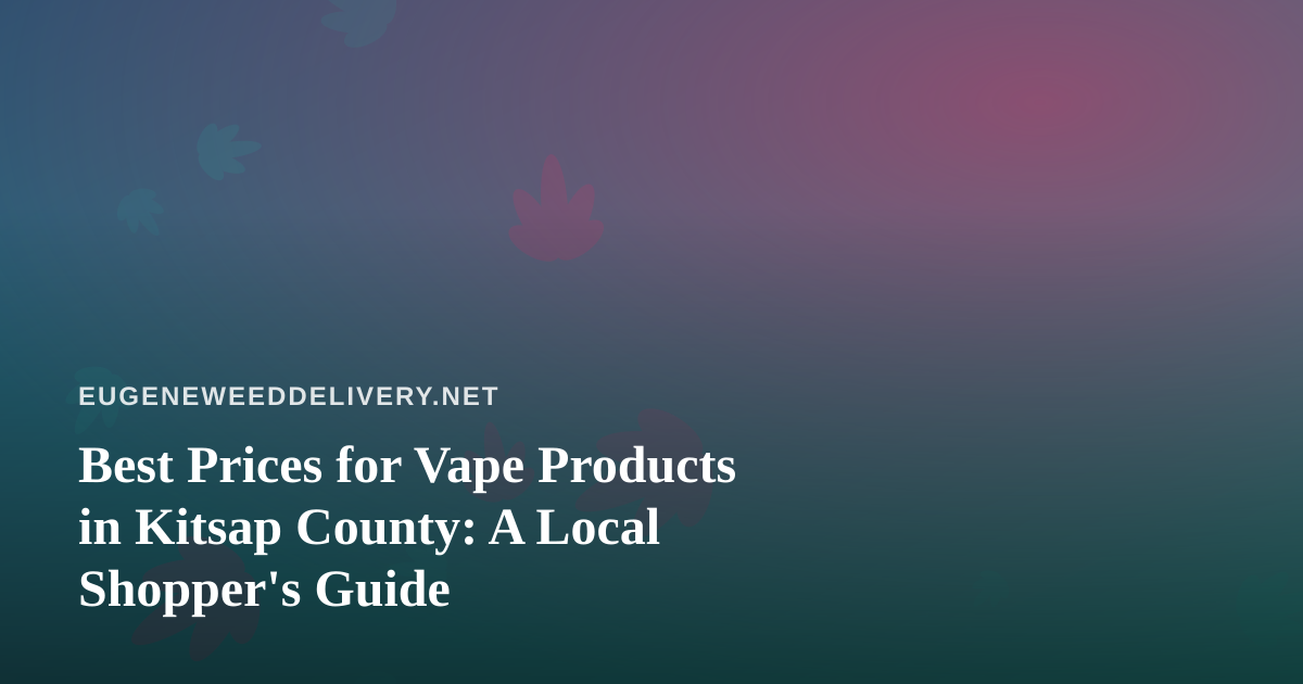 Best Prices for Vape Products in Kitsap County: A Local Shopper’s Guide