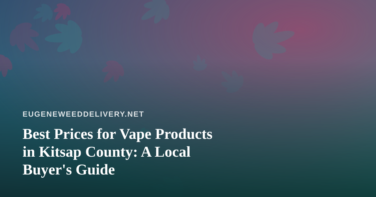 Best Prices for Vape Products in Kitsap County: A Local Buyer’s Guide