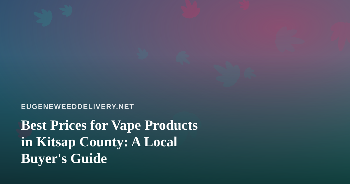 Best Prices for Vape Products in Kitsap County: A Local Buyer’s Guide