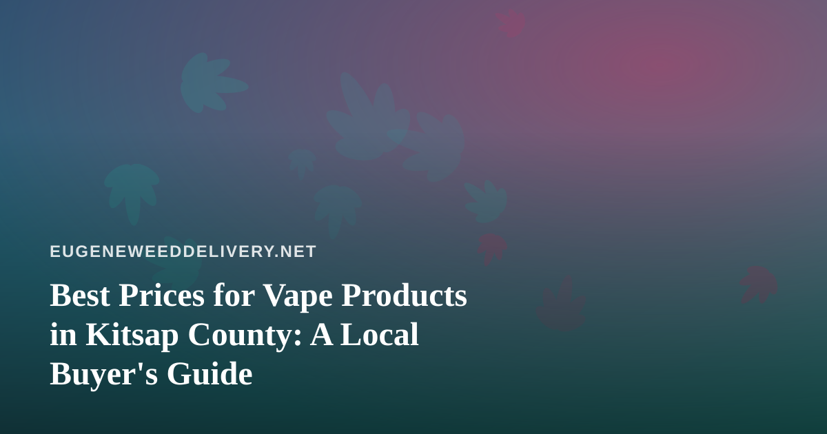 Best Prices for Vape Products in Kitsap County: A Local Buyer’s Guide