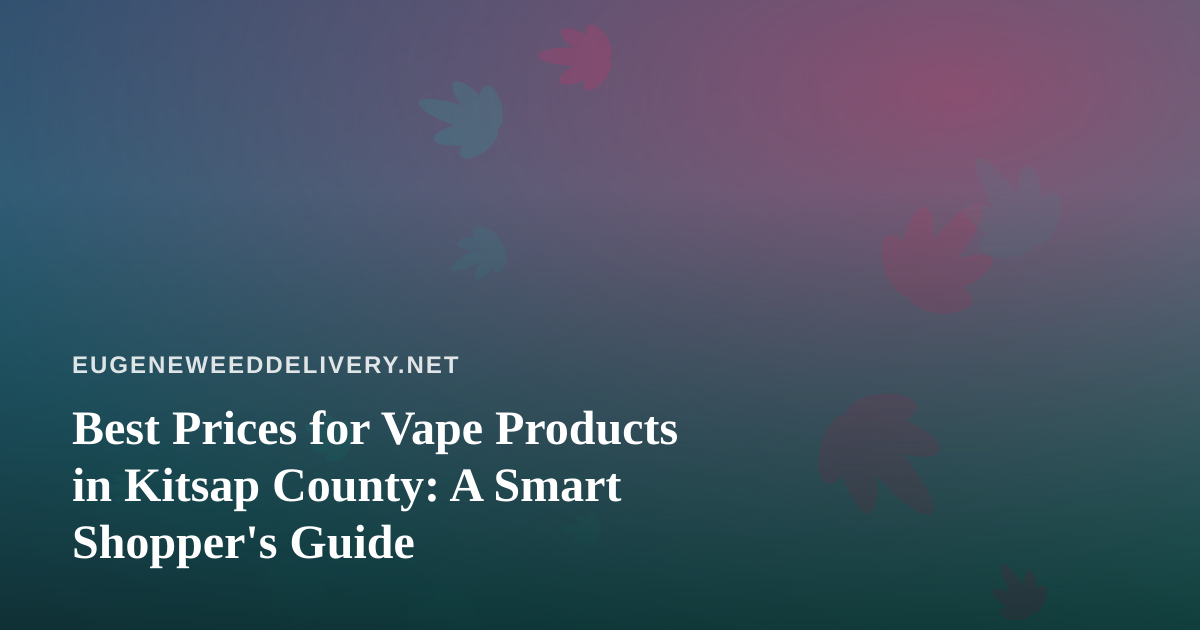 Best Prices for Vape Products in Kitsap County: A Smart Shopper’s Guide