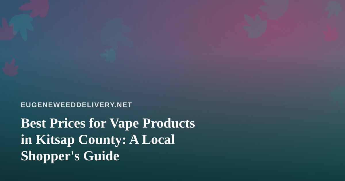 Best Prices for Vape Products in Kitsap County: A Local Shopper’s Guide