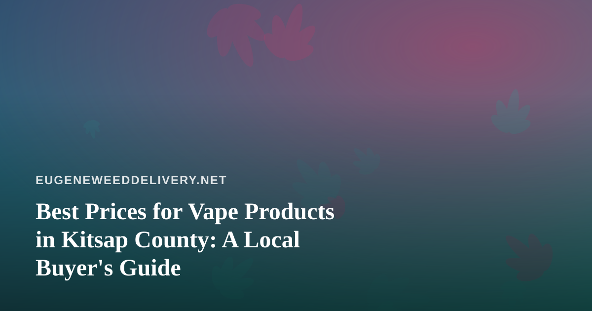 Best Prices for Vape Products in Kitsap County: A Local Buyer’s Guide