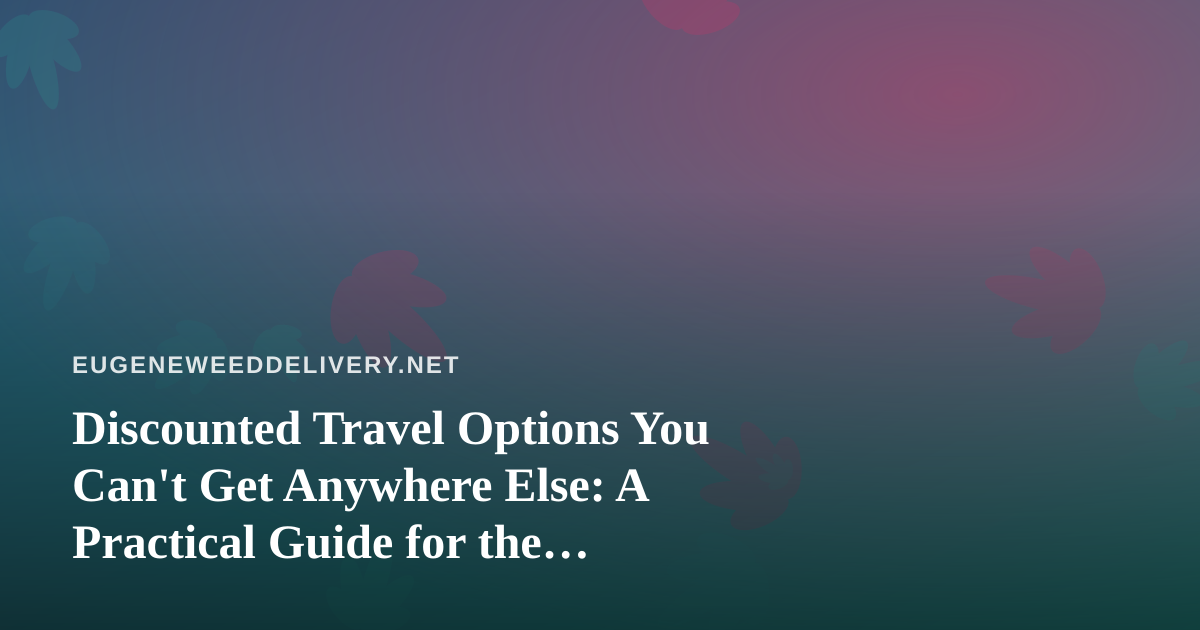 Discounted Travel Options You Can’t Get Anywhere Else: A Practical Guide for the Budget-Minded Explorer