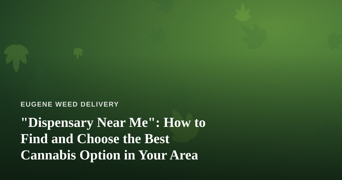 “Dispensary Near Me”: How to Find and Choose the Best Cannabis Option in Your Area