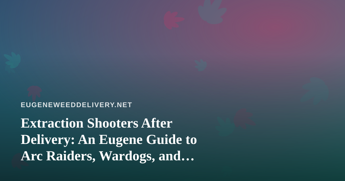 Extraction Shooters After Delivery: An Eugene Guide to Arc Raiders, Wardogs, and Chill Twitch Nights