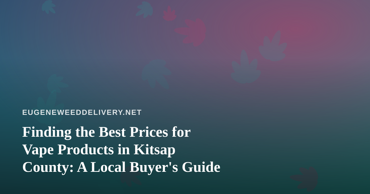 Finding the Best Prices for Vape Products in Kitsap County: A Local Buyer’s Guide