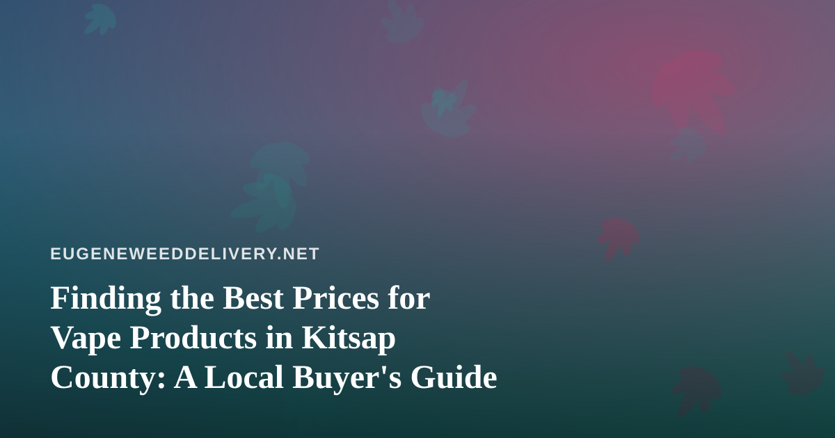 Finding the Best Prices for Vape Products in Kitsap County: A Local Buyer’s Guide
