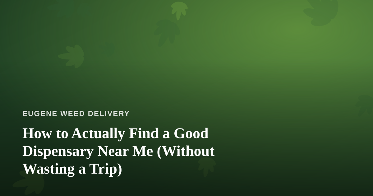 How to Actually Find a Good Dispensary Near Me (Without Wasting a Trip)