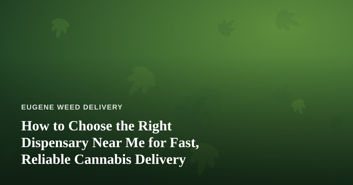 How to Choose the Right Dispensary Near Me for Fast, Reliable Cannabis Delivery