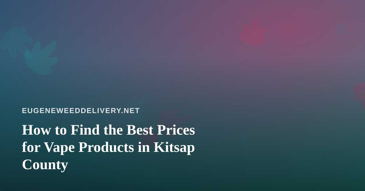 How to Find the Best Prices for Vape Products in Kitsap County