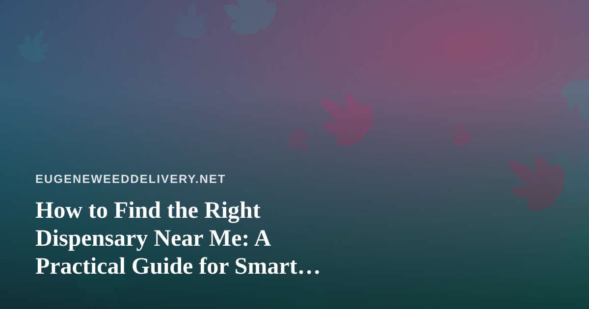 How to Find the Right Dispensary Near Me: A Practical Guide for Smart Shoppers
