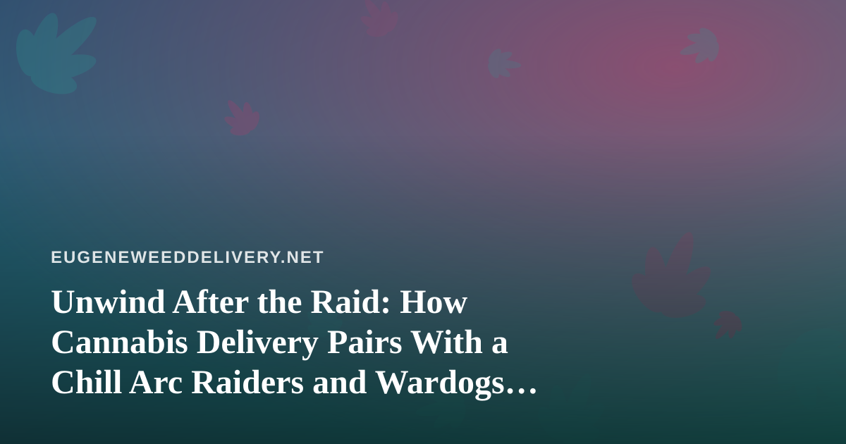 Unwind After the Raid: How Cannabis Delivery Pairs With a Chill Arc Raiders and Wardogs Twitch Stream