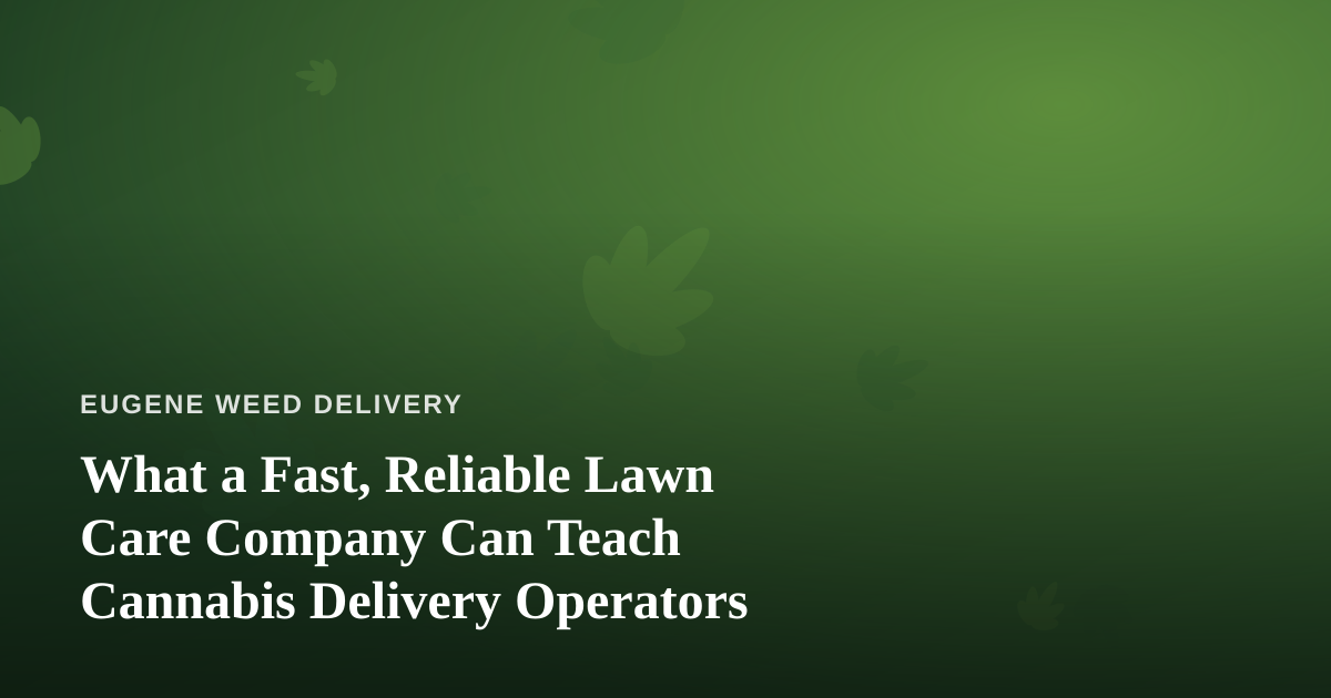 What a Fast, Reliable Lawn Care Company Can Teach Cannabis Delivery Operators