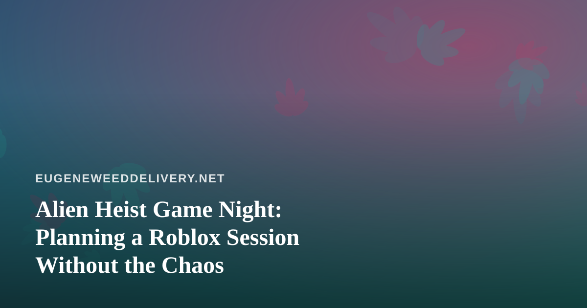 Alien Heist Game Night: Planning a Roblox Session Without the Chaos