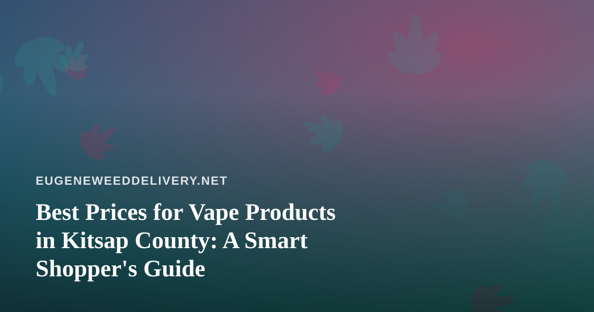Best Prices for Vape Products in Kitsap County: A Smart Shopper’s Guide