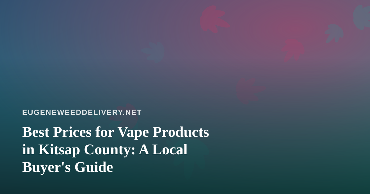 Best Prices for Vape Products in Kitsap County: A Local Buyer’s Guide