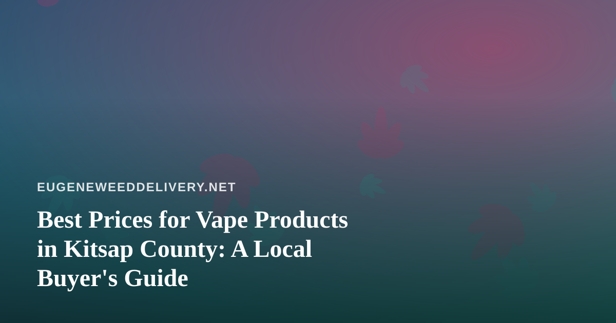 Best Prices for Vape Products in Kitsap County: A Local Buyer’s Guide