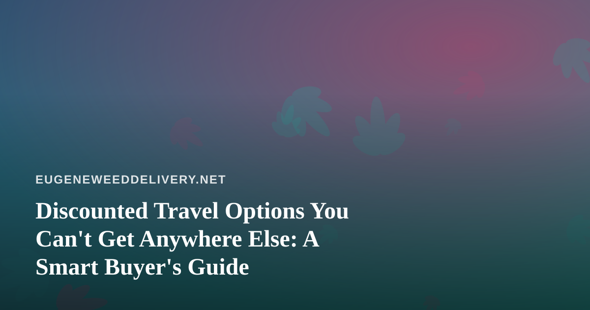 Discounted Travel Options You Can’t Get Anywhere Else: A Smart Buyer’s Guide