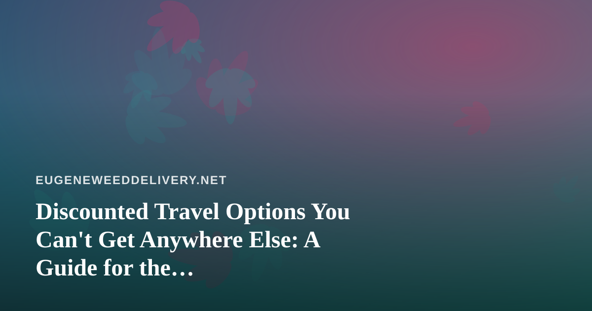 Discounted Travel Options You Can’t Get Anywhere Else: A Guide for the Cannabis-Friendly Traveler